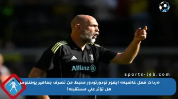 «ردات فعل غاضبة» إيغور تودورتودور محبط من تصرف جماهير يوفنتوس هل تؤثر على مستقبله؟
